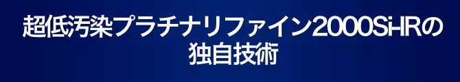 超低汚染プラチナリファイン2000Si-IR の独自技術